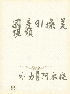 国产91操美女视频