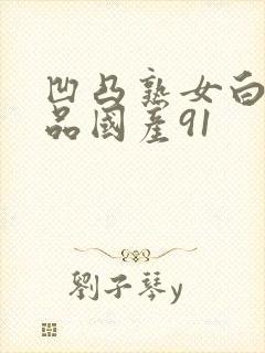 凹凸熟女白浆精品国产91