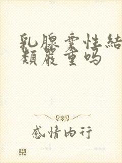 乳腺囊性结节3类严重吗