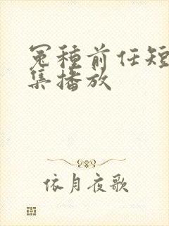 冤种前任短剧全集播放