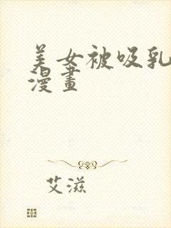 美女被吸乳羞羞漫画