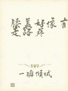 膝盖好像有根筋走路疼