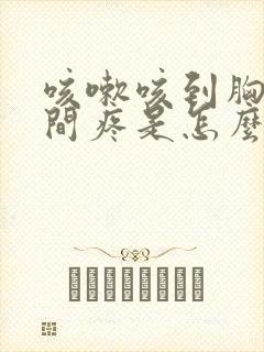 咳嗽咳到胸口中间疼是怎么回事