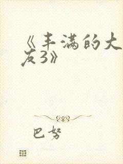 《丰满的大胸女友3》