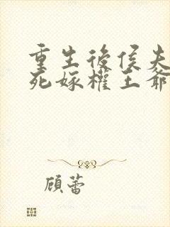 重生后侯夫人假死嫁权王爷的小说