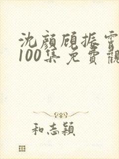 沈颜顾振霄短剧100集免费观看