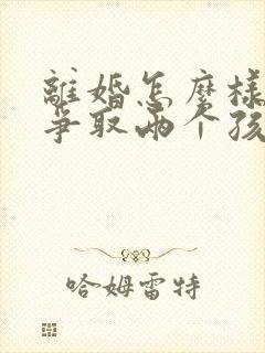 离婚怎么样才能争取两个孩子的抚养权封面