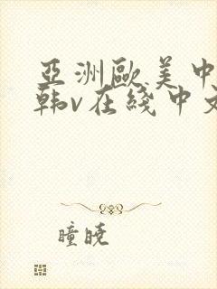 亚洲欧美中文日韩v在线中文字幕