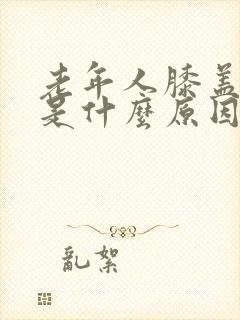 老年人膝盖肿痛是什么原因