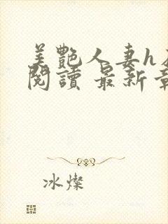 美艳人妻h在线阅读 最新章节