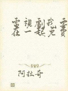 电视剧我要和你在一起免费观看全集