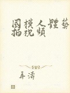 国模人体艺术私拍祝频