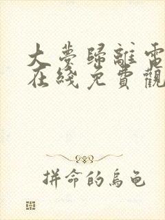 大梦归离电视剧在线免费观看全集