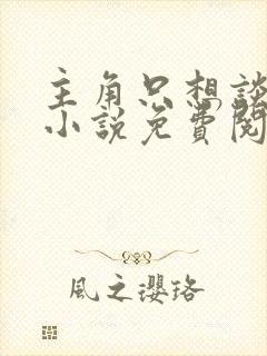 主角只想谈恋爱小说免费阅读全文