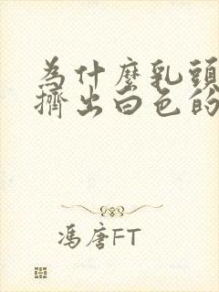 为什么乳头可以挤出白色的东西