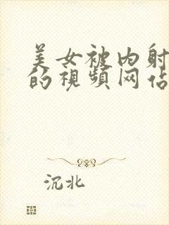 美女被内射很爽的视频网站在线观看