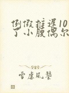 例假推迟10天了小腹偶尔轻微隐痛