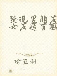 发现男朋友和前女友还有联系怎么办