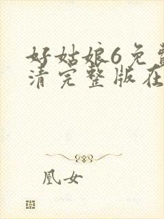 好姑娘6免费高清完整版在线观看电视剧