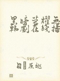 黑暗荣耀无删减韩剧在线播放