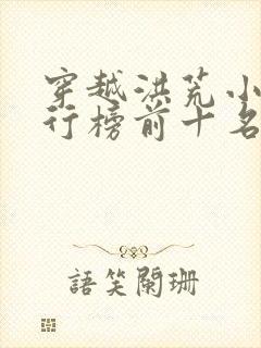 穿越洪荒小说排行榜前十名完结篇