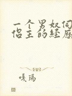 一个男奴伺候情侣主的经历