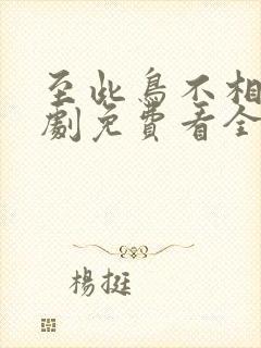 至此鸟不相逢短剧免费看全集