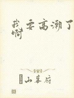 我要高潮了啊啊啊