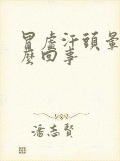 冒虚汗头晕是怎么回事