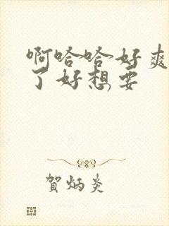 啊哈哈好爽高潮了好想要