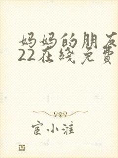 妈妈的朋友2022在线免费观看