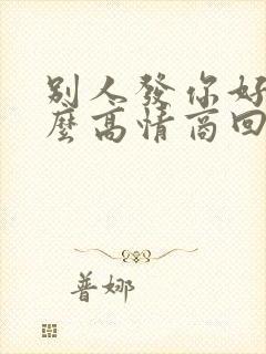 别人发你好该怎么高情商回复封面