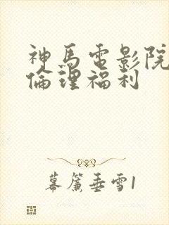 神马电影院午夜伦理福利