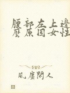 腹部左上边痛什么原因女性