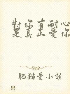 对你有耐心的人是真正爱你的人