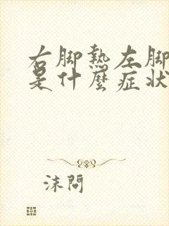 右脚热左脚冷这是什么症状呢