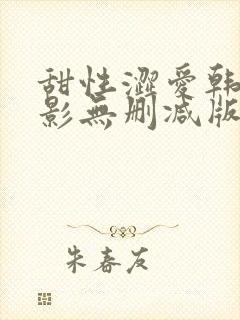 甜性涩爱韩国电影无删减版观看免费