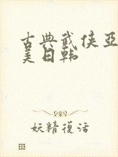 古典武侠亚洲欧美日韩