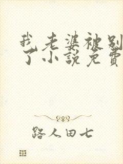 我老婆被别人操了小说免费阅读全文