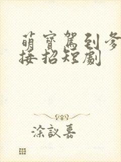 萌宝驾到爹地请接招短剧