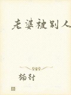 老婆被别人操了