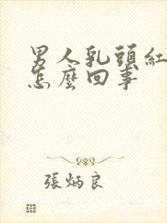 男人乳头红肿疼怎么回事