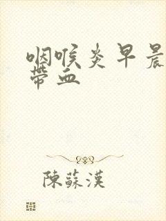 咽喉炎早晨痰中带血