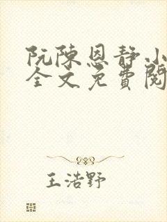 阮陈恩静小说 全文免费阅读