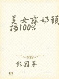 美女露奶头无遮挡100%封面