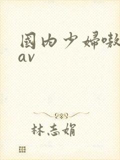 国内少妇嗷嗷叫av