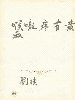 喉咙疼有黄痰带血