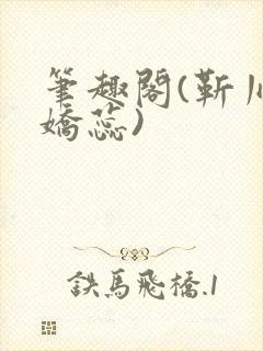 笔趣阁(靳川孟娇蕊)