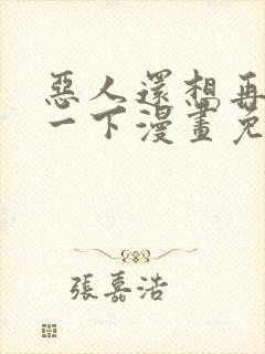 恶人还想再抢救一下漫画免费