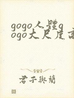 gogo人体gogo大尺度高清封面